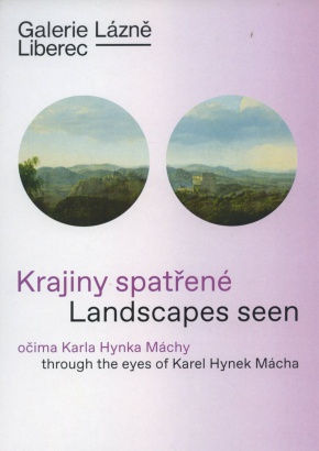 Krajiny spatřené očima Karla Hynka Máchy / Landscapes seen through the eyes of Karel Hynek Mácha